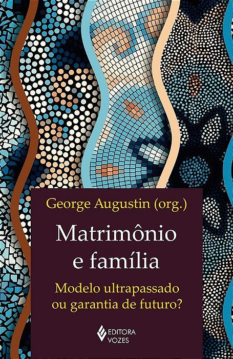 Livro Matrimonio e Familia: Modelo Ultrapassado Ou Garantia de Futuro - Augustin(org.)