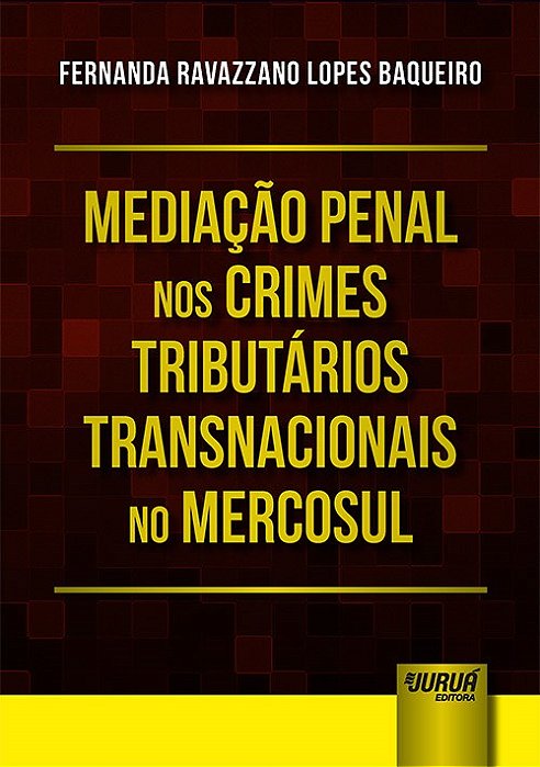 Livro Mediacao Penal Nos Crimes Tributarios Transnacionais No Mercosul - Baqueiro