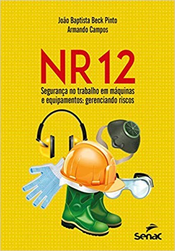 Livro Nr 12 - Seguranca No Trabalho em Maquinas e Equipamentos: Gerenciando Risco - Pinto/campos