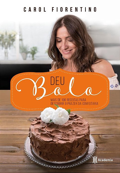 Livro Deu Bolo - Mais de 100 Receitas para Descobrir o Prazer da Confeitaria - Fiorentino - Academia