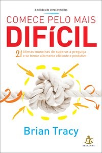 Livro Comece Pelo Mais Dificil - 21 Otimas Maneiras de Superar a Preguica e se to - Tracy