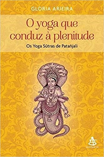 Livro Yoga Que Conduz a Plenitude, o - os Yoga Sutras de Patanjali - Arieira