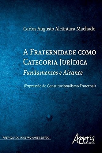 Livro Fraternidade Como Categoria Juridica, a - Fundamentos e Alcance (expressao - Machado