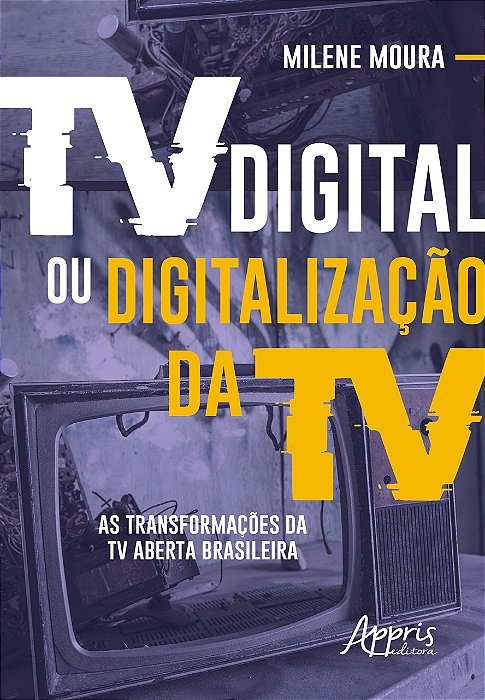 Livro Tv Digital Ou Digitalizacao da Tv: as Transformacoes da Tv Aberta Brasileir - Moura