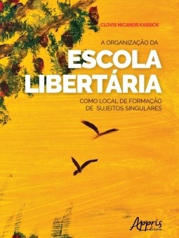 Livro Organizacao da Escola Libertaria Como Local de Formacao de Sujeitos Singula - Kassick