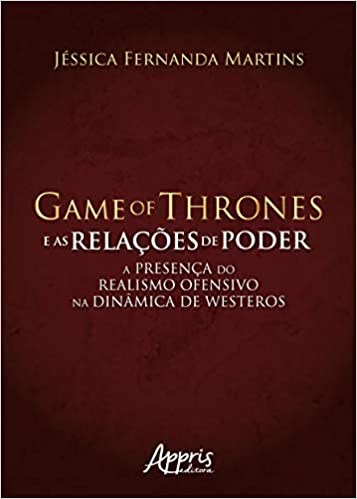Livro Game Of Thrones e as Relacoes de Poder: a Presenca do Realismo Ofensivo na - Martins