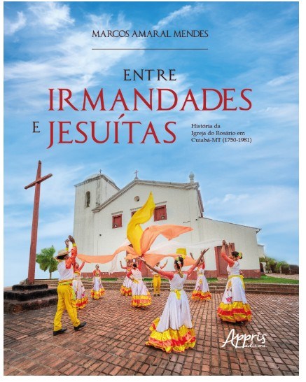 Livro Entre Irmandades e Jesuitas : Historia da Igreja do Rosario em Cuiaba-mt (1 - Mendes