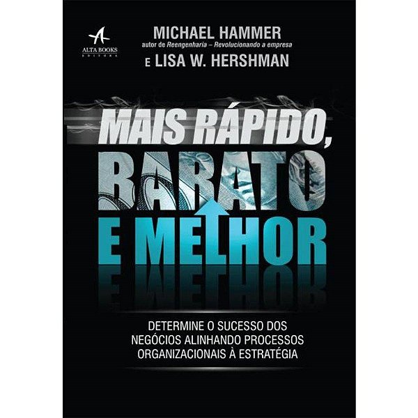 Livro Mais Rapido, Barato e Melhor: Determine o Sucesso dos Negocios Alinhando pr - Hammer/hershman