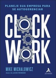 Livro Clockwork: Planeje Sua Empresa para Autogerenciar - Michalowicz - Alta Books
