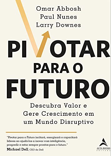 Livro Pivotar para o Futuro: Descubra Valor e Gere Crescimento em Um Mundo Disrup - Abbosh/nunes/downes