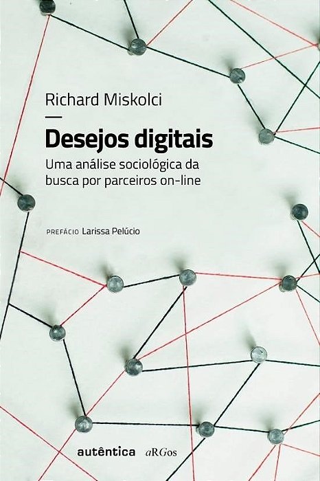 Livro Desejos Digitais - Uma Analise Sociologica da Busca por Parceiros On-line - Miskolci