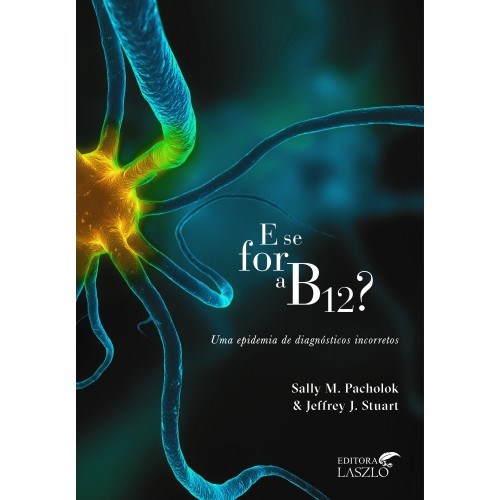Livro E se For a B12 : Uma Epidemia de Diagnósticos Incorretos - Pacholok  - Lazslo