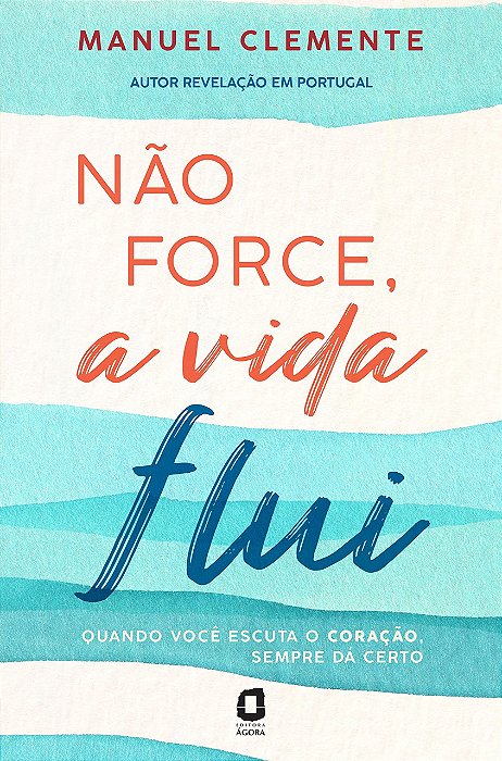 Livro Nao Force, A Vida Flui: Quando Voce Escuta O Coracao, Sempre Da Certo - Clemente