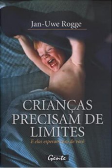 Livro Crianças Precisam de Limites e Elas Esperam Isso de Você - Rogge - Gente