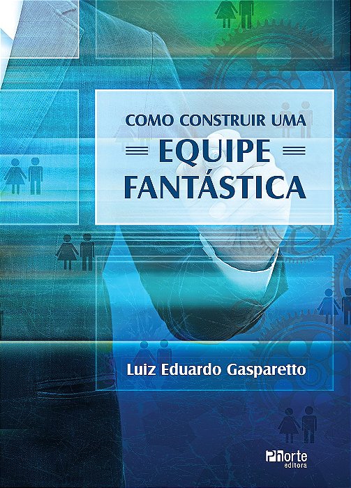 Livro Como Construir Uma Equipe Fantastica - Gasparetto