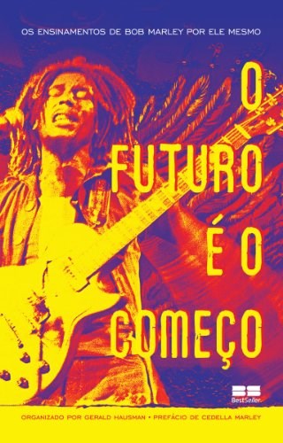 Livro O Futuro é o Começo:  os Ensinamentos de Bob Marley por Ele Mesmo