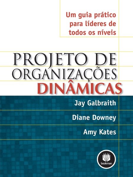 Livro Projeto de Organizacoes Dinamicas - Um Guia Pratico para Lideres de Todos O - Galbraith/downey/kat
