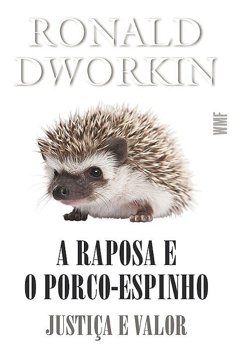 Livro Raposa e o Porco-espinho, a - Justica e Valor - Dworkin