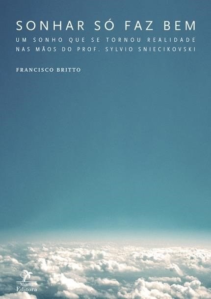 Livro Sonhar Só Faz Bem - Um Sonho Que Se Transformou Realidade Nas Mãos Do Prof. Sylvio Sniecikovski - Britto
