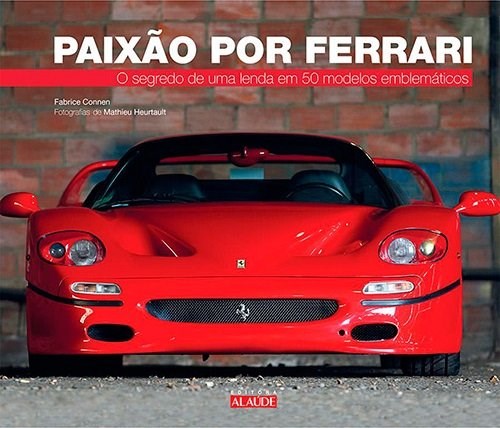 Livro PAIXAO POR FERRARI - O SEGREDO DE UMA LENDA EM 50 MODELOS EMBLEMATICOS - FABRICE