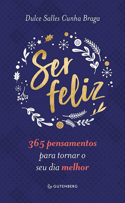 Livro Ser Feliz: 365 Pensamentos para Tornar o Seu Dia Melhor - Braga - Gutenberg
