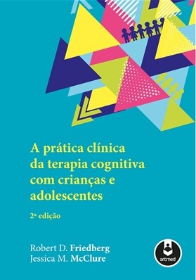 Livro Pratica Clinica da Terapia Cognitiva com Criancas e Adolescentes, A - Friedberg/mcclure