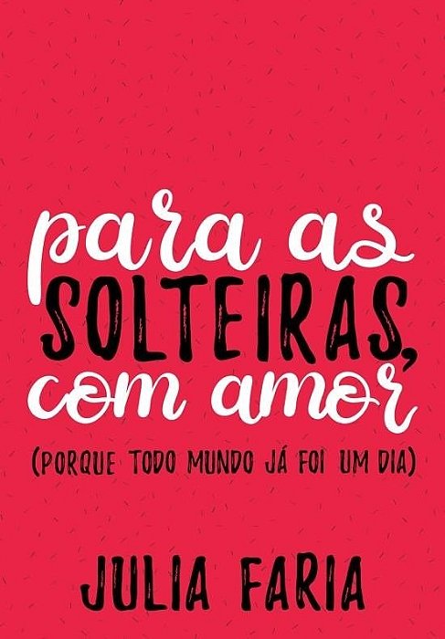 Livro Para as Solteiras, com Amor (porque Todo Mundo Ja Foi Um Dia) - Faria