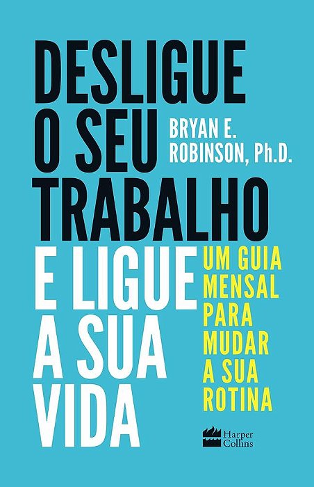 Livro Desligue o Seu Trabalho e Ligue a Sua Vida: Um Guia Mensal para Mudar a Sua - Robinson