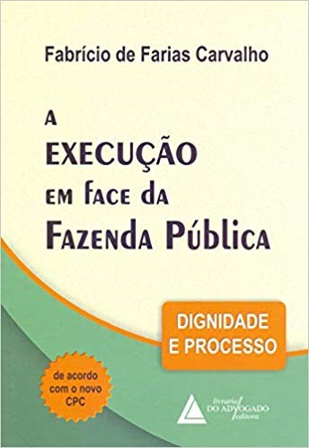 Livro Execucao em Face da Fazenda Publica, A: Dignidade e Processo - Carvalho