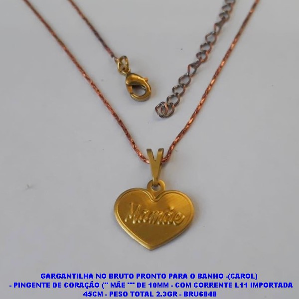 GARGANTILHA NO BRUTO PRONTO PARA O BANHO -(CAROL)   - PINGENTE DE CORAÇÃO ('' MÃE "" DE 10MM - COM CORRENTE L11 IMPORTADA 45CM - PESO TOTAL 2.3GR - BRU6848