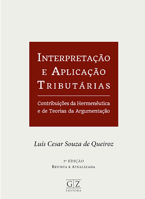INTERPRETAÇÃO E APLICAÇÃO TRIBUTÁRIAS CONTRIBUIÇÕES DA HERMENÊUTICA E DE TEORIAS DA ARGUMENTAÇÃO 3ª EDIÇAO