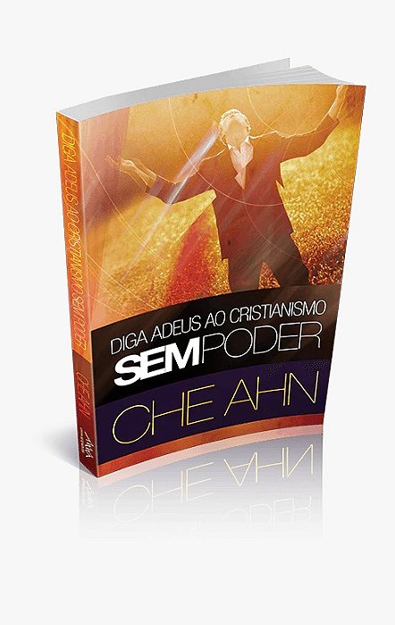 Livro DIGA ADEUS AO CRISTIANISMO SEM PODER - Ché Ahn
