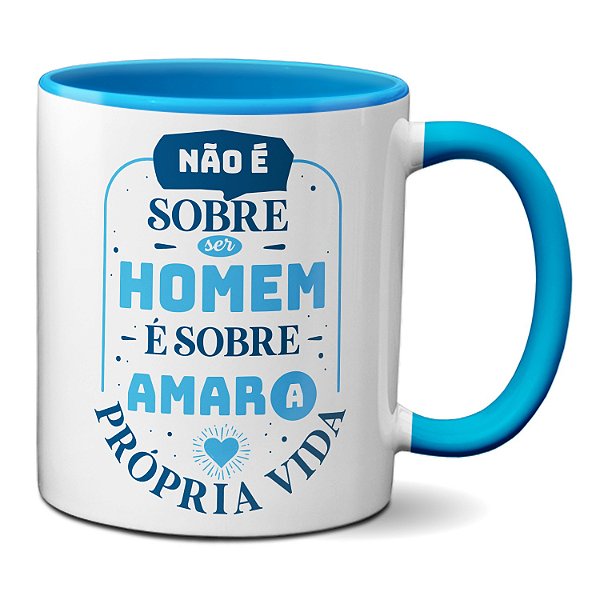 Caneca Não É Sobre O Homem É Sobre Amar A Própria Vida