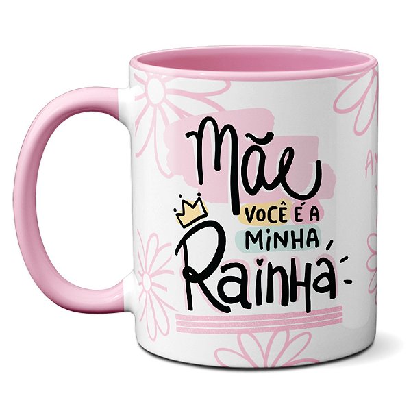 Caneca Dia das Mães Você é Minha Rainha Musa Inspiradora