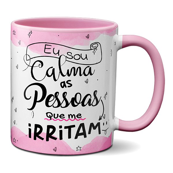 Caneca Engraçada Eu Sou Calma As Pessoas Que Me Irritam