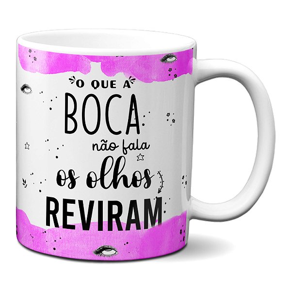 Caneca Criativa O Que A Boca Não Fala Os Olhos Reviram