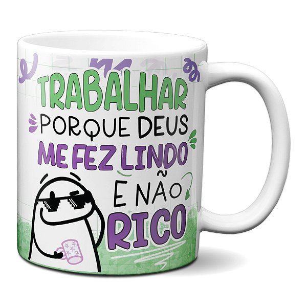 Caneca Flork Trabalhar Porque Deus Me Fez Lindo E Não Rico