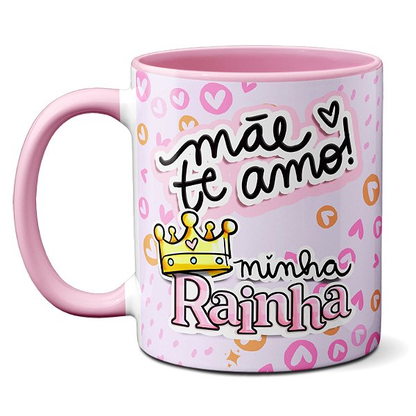 Caneca Mãe Minha Rainha Te Amo! Você É Minha Inspiração