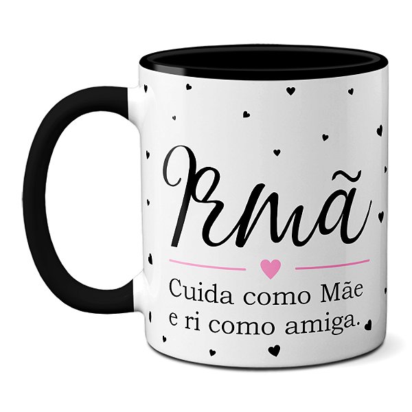 Caneca Irmã Cuida Como Mãe E Ri Como Amiga Você É Demais