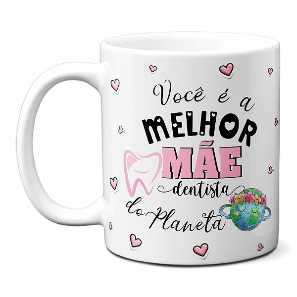 Caneca Melhor Mãe Dentista Que Merece Sorrir A Vida Toda