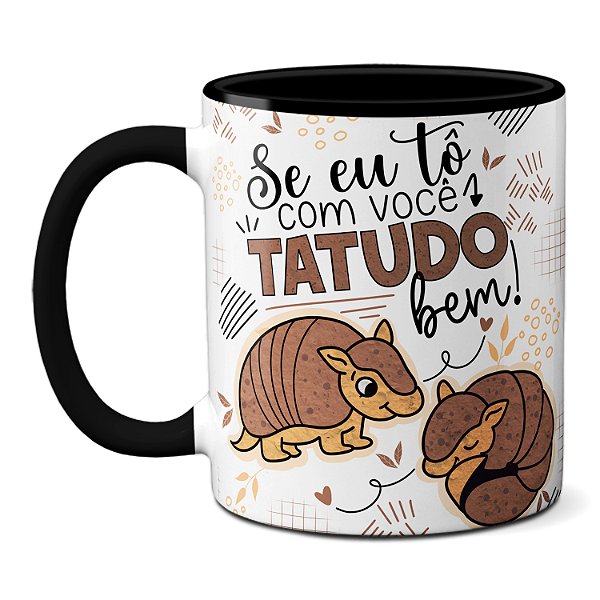 Caneca Fofinha Tatu Se Eu Tô Com Você 'Tatudo' Bem! Presente