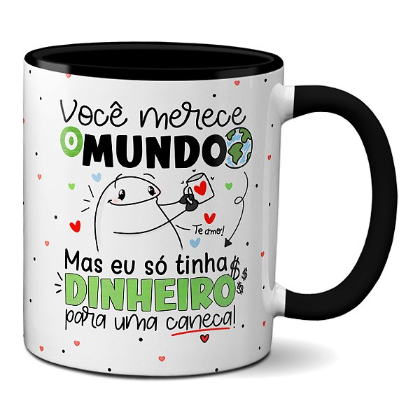 Caneca Você Merece O Mundo Mas Só Tinha Dinheiro Pra  Caneca