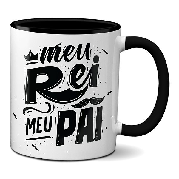 Caneca Presente Feliz Dia Dos Pais Meu Rei Meu Pai Presente
