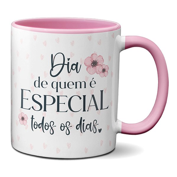 Caneca dia de quem é especial todos os dias Dia da Mulher