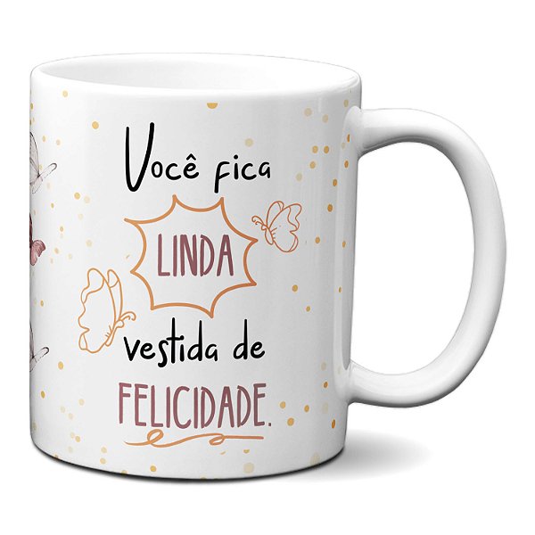 Caneca Dia da Mulher você fica linda vestida de felicidade