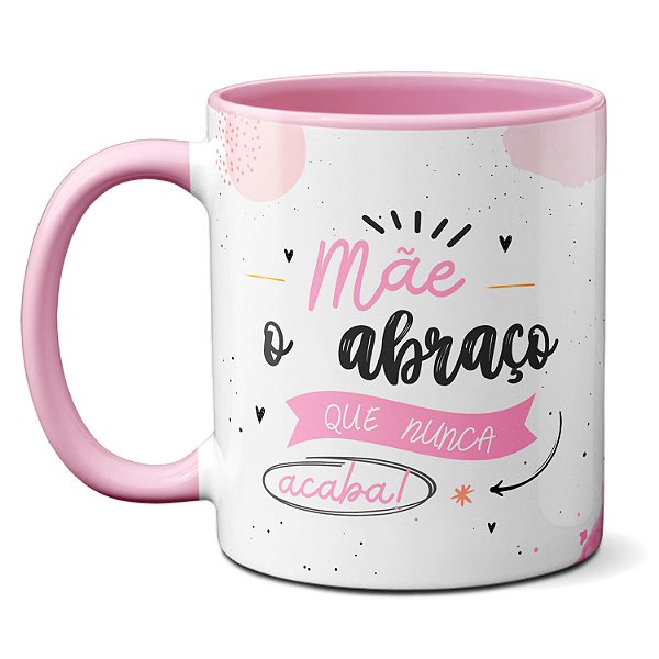 Caneca Dia das Mães Mãe o abraço que nunca acaba Feliz dia