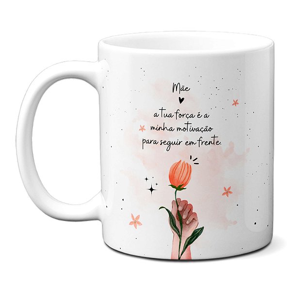 Caneca Dia das Mães Mãe tua força é minha maior motivação