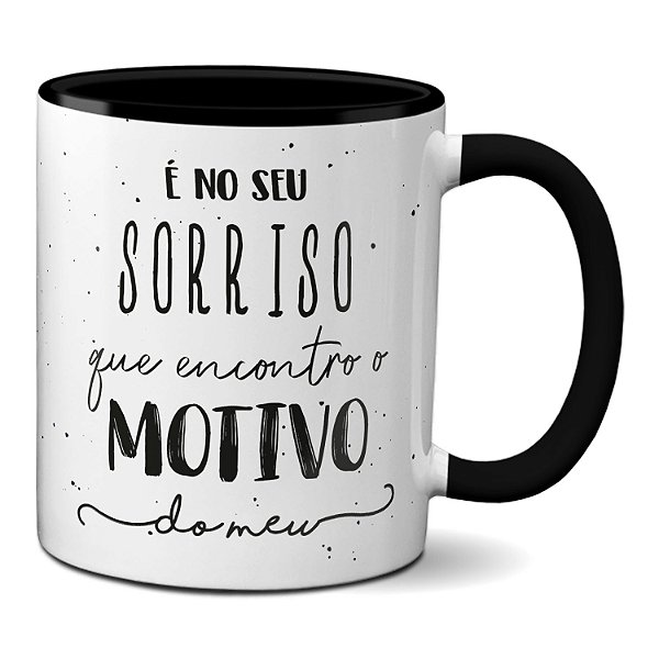 Caneca No Seu Sorriso Que Encontro O Motivo Da Meu! Presente
