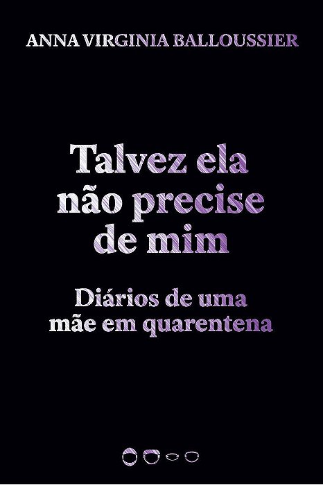 Talvez Ela Não Precise de Mim - Diários de uma mãe em quarentena