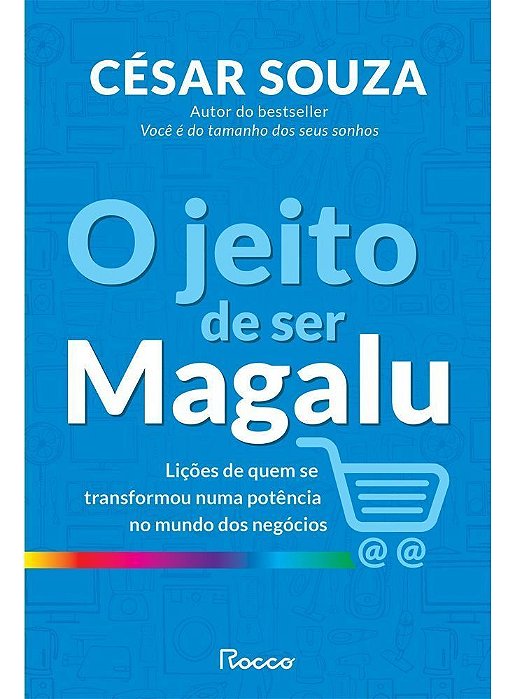 O Jeito de Ser Magalu - Lições de Quem se Transformou em uma Potência no Mundo dos Negócios